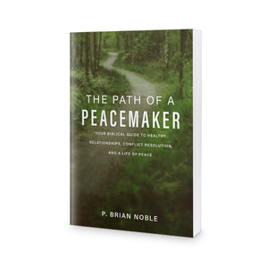 The Path of a Peacemaker: Your Biblical Guide to Healthy Relationships